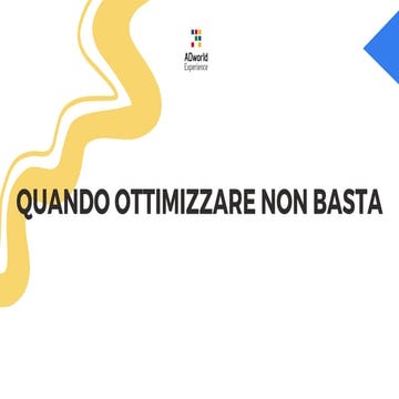 Quando ottimizzare non basta: casto studio Presentazione Adworld 2025 | PDF