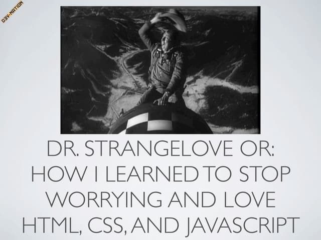 Dr. Strangelove or: How I learned to stop worrying and love HTML, CSS and Jav...
