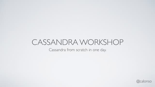 Cassandra Workshop - Cassandra from scratch in one day