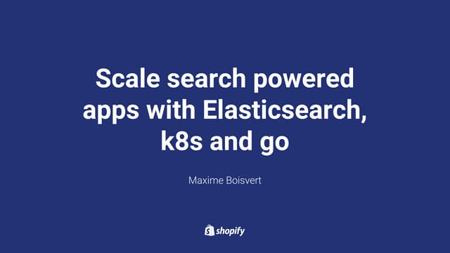 Scale search powered apps with Elastisearch, k8s and go - Maxime Boisvert