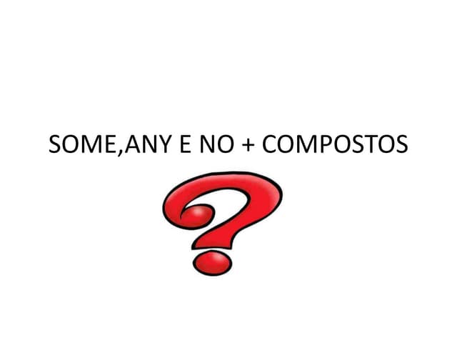 Slides   8ª serie - compostos de some,any e no