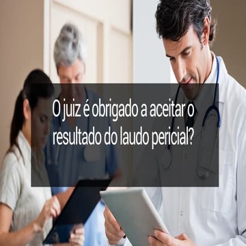 O resultado de um laudo pericial judicial vincula o juiz a proferir uma decisão de acordo com o laudo?