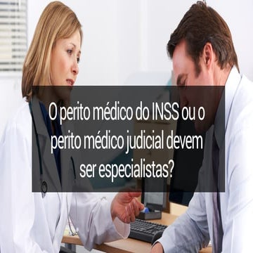 Para realizar a perícia médica o perito do INSS ou o perito judicial devem ser especialistas?