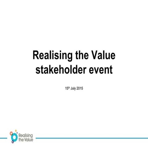 Realising the Value Stakeholder Event - Main slide deck