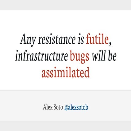Any resistance is futile, infrastructure bugs will be assimilated