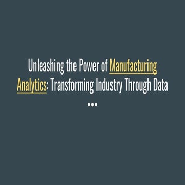 Unleashing the Power of Manufacturing Analytics: Transforming Industry Throug...