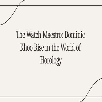 The Watch Maestro: Dominic Khoo Rise in the World of Horology | PPTX