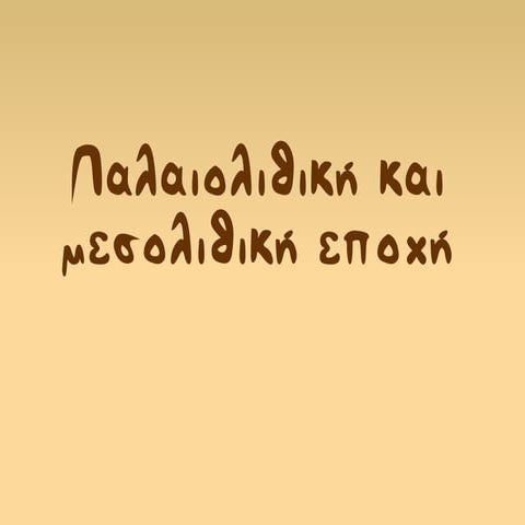 Η Παλαιολιθικη και η Μεσολιθικη εποχή