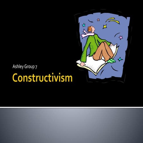 Constructivism By: Ashley (Group 7)
