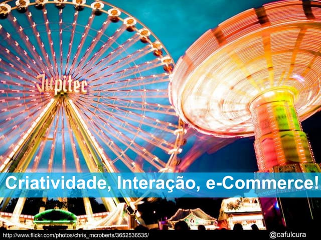 Interação, criatividade, e-commerce!