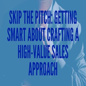 Skip The Pitch: Getting Smart About Crafting A High-Value Sales Approach 