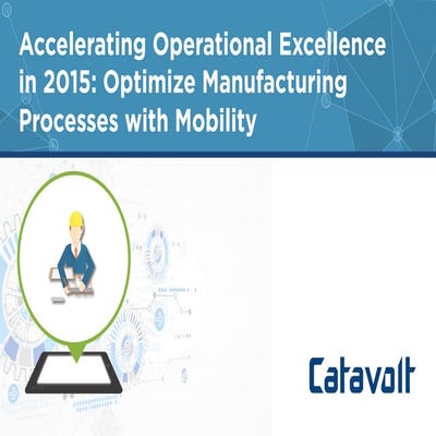 Accelerating Operational Excellence in 2015: Optimize Manufacturing Processes with Mobility 