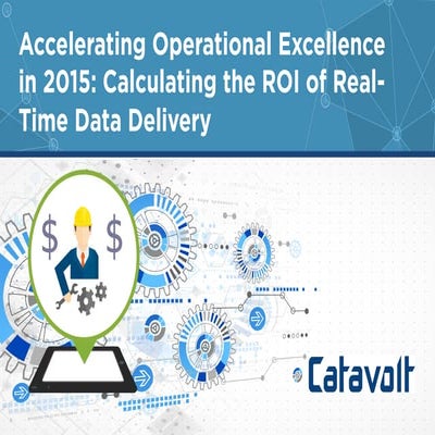 Accelerating Operational Excellence in 2015: Calculating the ROI of Real-Time Data Delivery 