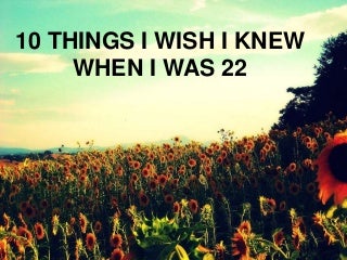 10 Things I Wish I Knew When I Was 22