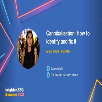 Cannibalisation: How to identify and fix it | Brighton SEO | Arpun Bhuhi