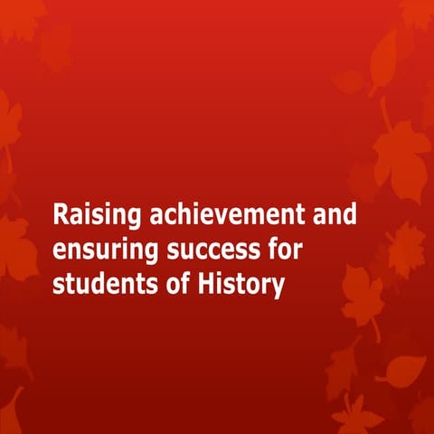 Raising achievement and ensuring success for students of History