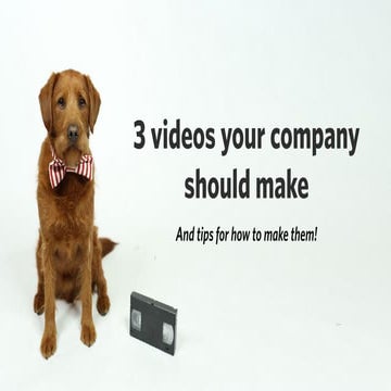 3 Videos Your Company Should Make (And Tips For How To Make Them)