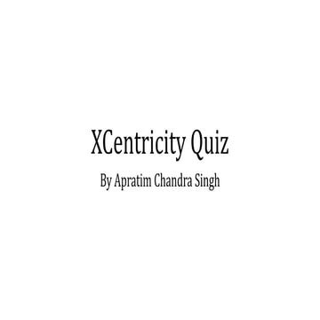 XCentricity Quiz 2016 by Apratim Chandra Singh