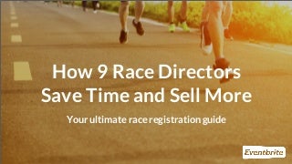Your Ultimate Race Registration Guide: How 9 Race Directors Save Time & Sell More