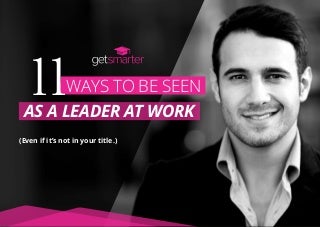 11 Ways to be Seen as a Leader at Work (Even if it's not in Your Title)