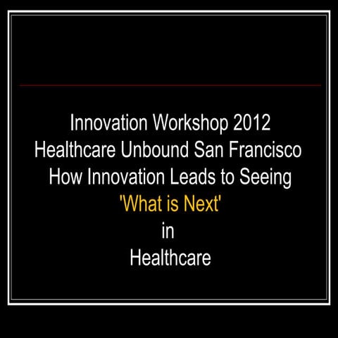 2012 Innovation Workshop - Seeing What is Next in Healthcare