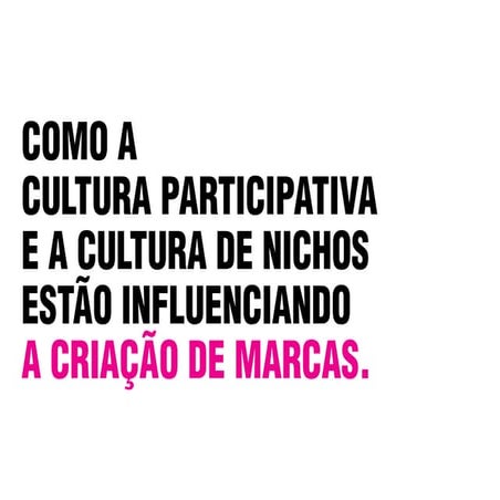 Como a cultura participativa e a cultura de nichos estão influenciando a cria...