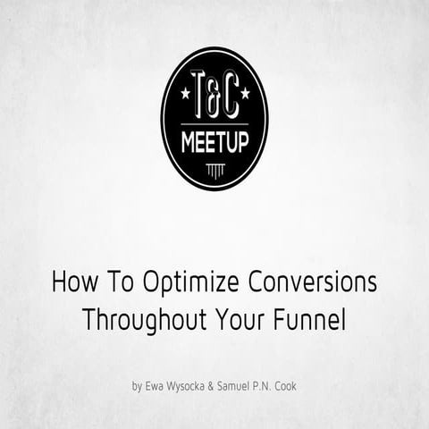 T&C Meetup #8:  How to Optimize Conversions Throughout Your Funnel