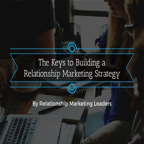 The Keys to Building a Relationship Marketing Strategy 