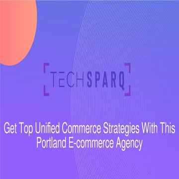 Get Top Unified Commerce Strategies With This Portland Digital Marketing Agency
