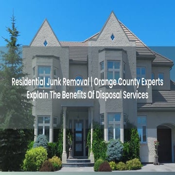 Residential Junk Removal | Orange County Experts Explain The Benefits ...