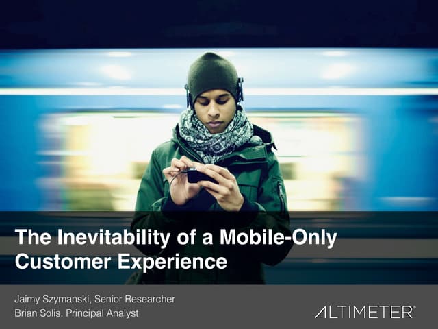 [Slides] The Inevitability of a Mobile-Only Customer Experience by Altimeter Group