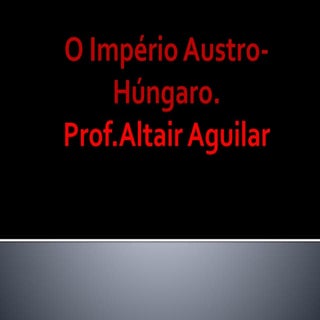 Império Austro - Húngaro - Prof. Al...