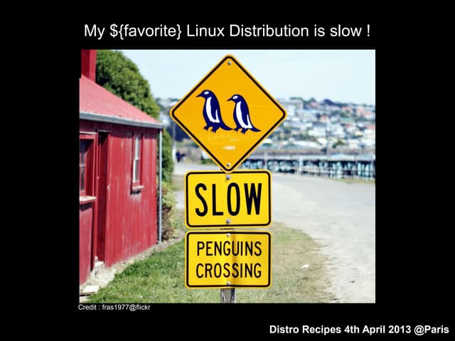 Distro Recipes 2013 : My ${favorite_linux_distro} is slow!