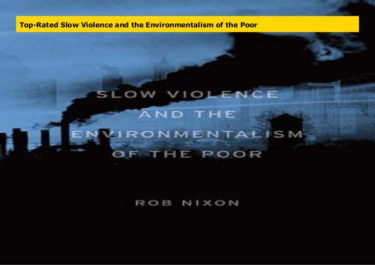 Rob Nixon Slow Violence And The Environmentalism Of The Poor www.slideshare.net