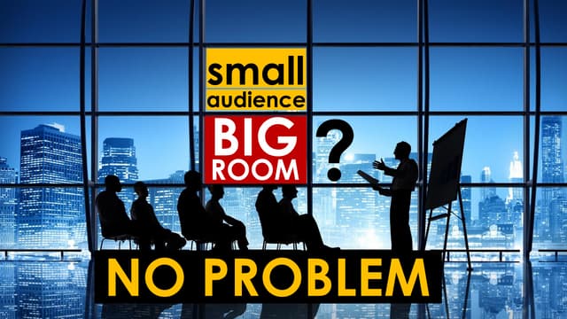 Small Audience, Big Room? No Problem!