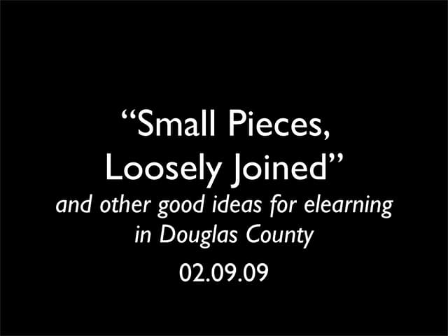 Small Pieces, Loosely Joined (and other good elearning ideas for Douglas County)
