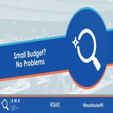 Small PPC Budget, No Problems - SMX London 2019