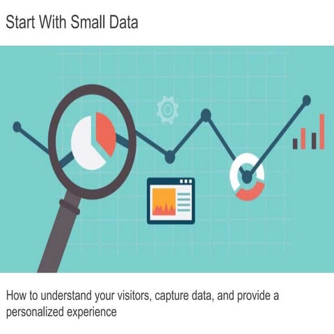 Start with Small Data: How to Understand your Visitors, Capture Data, and Pro...