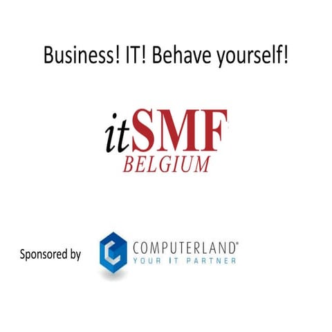 itSMF Belgium event 23/4/2015 : Business! IT! Behave yourself!