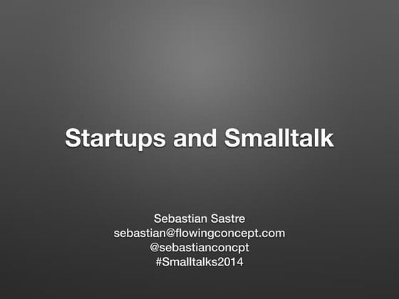 Startups and Smalltak - Presented at Smalltalks2014 Córdoba, Argentina