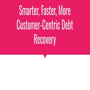 Smarter, Faster, More Customer-Centric Debt  Recovery