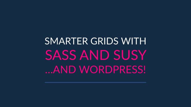 Smarter Grids with Sass and Susy...and Wordpress!