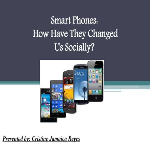 How have they changed us socially? (Smart Phones) | PPTX