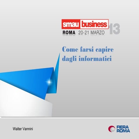 Come farsi capire dagli Informatici (Smau Roma 2013)