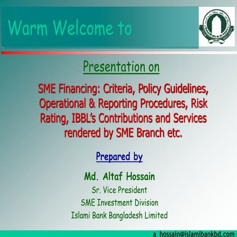SME Financing Criteria, Policy,  Guidelines, Operational & Reporting Procedures, Risk Rating, IBBL's  Contributions and Servicees rendered by SME Branch etc.ppt