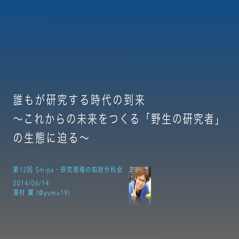 誰もが研究する時代の到来 〜これからの未来をつくる「野生の研究者」の生態に迫る〜 #smips湯村