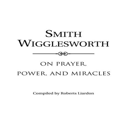 Smith wigglesworth prayer power and miracles