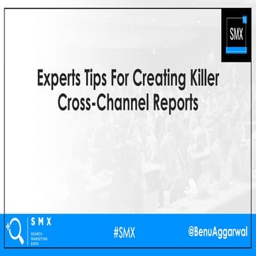 Expert Tips For Creating Killer Cross-Channel Reports – Benu Aggarwal, SMX We...