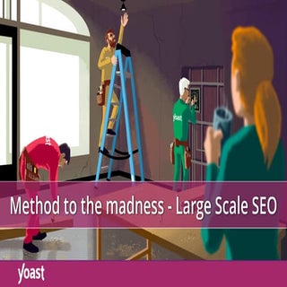 Large Scale SEO - Method to the mad...