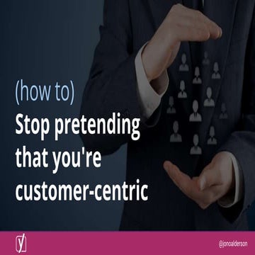 (How to) stop pretending that you're customer-centric
